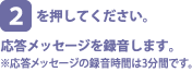 [2]を押してください。応答メッセージを録音します。※応答メッセージの録音時間は3分間です。